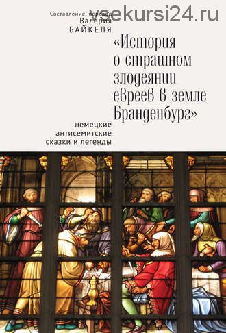 История о страшном злодеянии евреев в земле Бранденбург: Немецкие антисемитские сказки и легенды (Валерий Байкель)