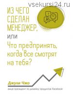 Из чего сделан менеджер, или Что предпринять, когда все смотрят на тебя? (Джули Чжо)