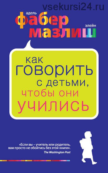 Как говорить с детьми, чтобы они учились (Элейн Мазлиш, Адель Фабер)