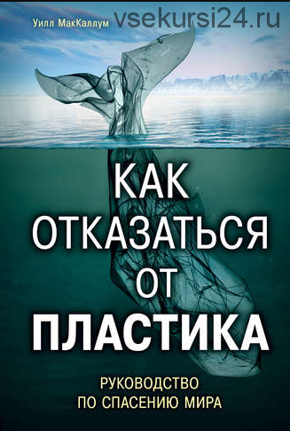 Как отказаться от пластика: руководство по спасению мира (Уилл МакКаллум)