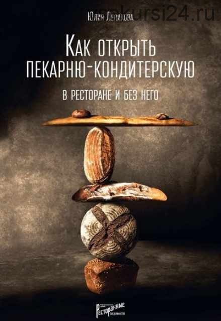 Как открыть пекарню-кондитерскую. В ресторане и без него (Юлия Леликова)