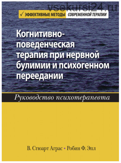 Когнитивно-поведенческая терапия при нервной булимии и психогенном переедании. Руководство психотерапевта (Стюарт Аграс, Робин Эпл)