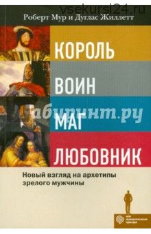 Король, воин, маг, любовник: новый взгляд на архетипы зрелого мужчины (Роберт Мур, Дуглас Жиллетт)