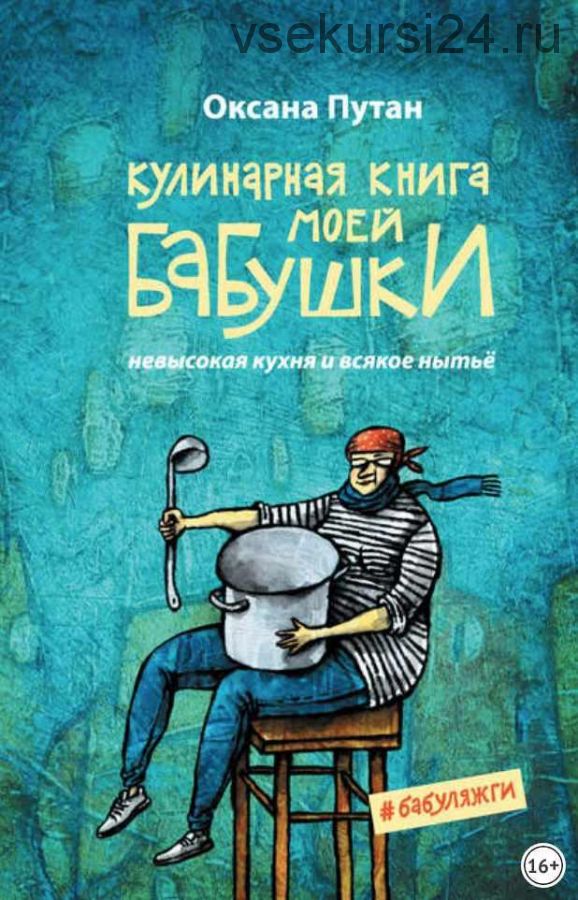 Кулинарная книга моей бабушки. Невысокая кухня и всякое нытьё (Оксана Путан)