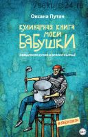 Кулинарная книга моей бабушки. Невысокая кухня и всякое нытьё (Оксана Путан)