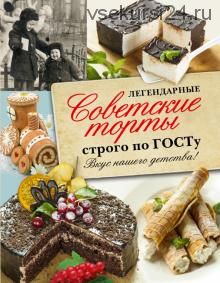 Легендарные советские торты строго по ГОСТу. Вкус нашего детства! (Наталья Полетаева, Татьяна Аникеева)