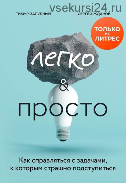 Легко и просто. Как справляться с задачами, к которым страшно подступиться (Тимур Зарудный)