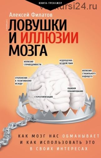 Ловушки и иллюзии мозга. Как мозг нас обманывает и как использовать это в своих интересах (Алексей Филатов)