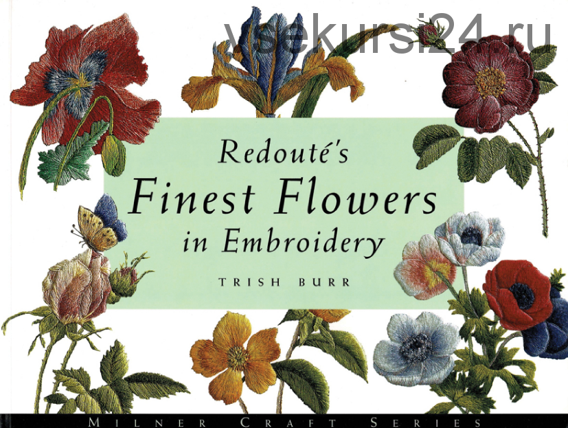 Лучшие цветы П.Ж. Редута в вышивке / Redoute's Finest Flowers in Embroidery (Триш Бурр)
