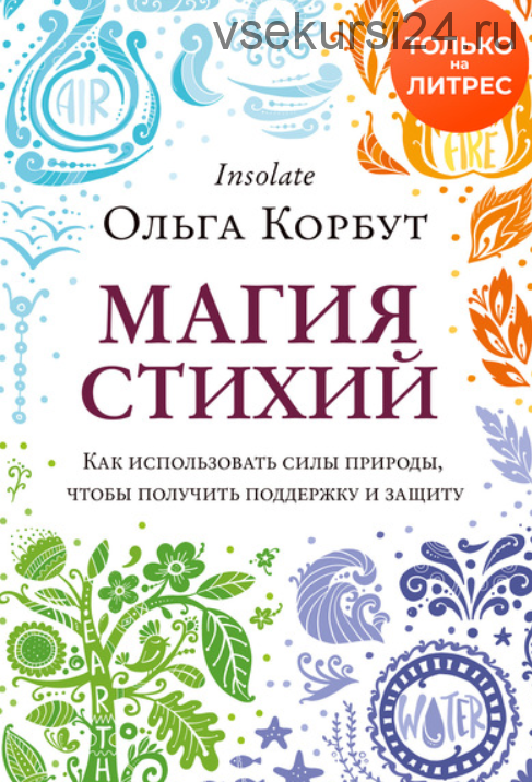 Магия стихий. Как использовать силы природы, чтобы получить поддержку и защиту (Ольга Корбут)