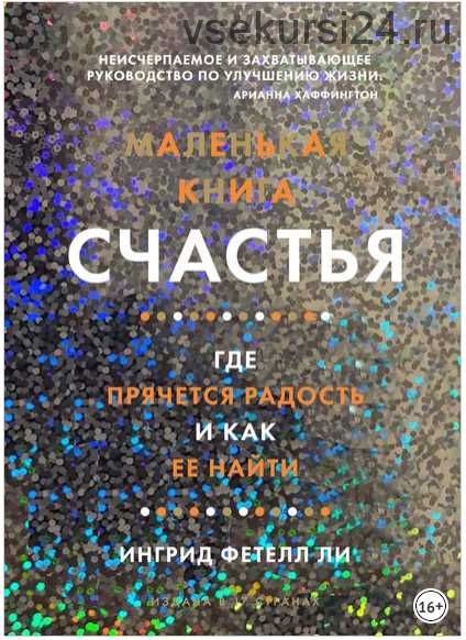 Маленькая книга счастья. Где прячется радость и как ее найти (Ингрид Фетелл Ли)