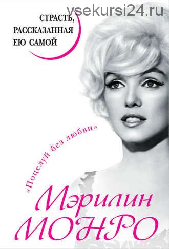 Мэрилин Монро. Страсть, рассказанная ею самой (Мэрилин Монро)