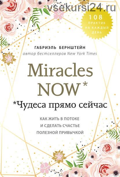 Miracles now. Чудеса прямо сейчас (Габриэль Бернштейн)