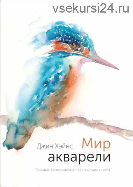 Мир акварели. Техники, эксперименты, практические советы (Джин Хейнс)