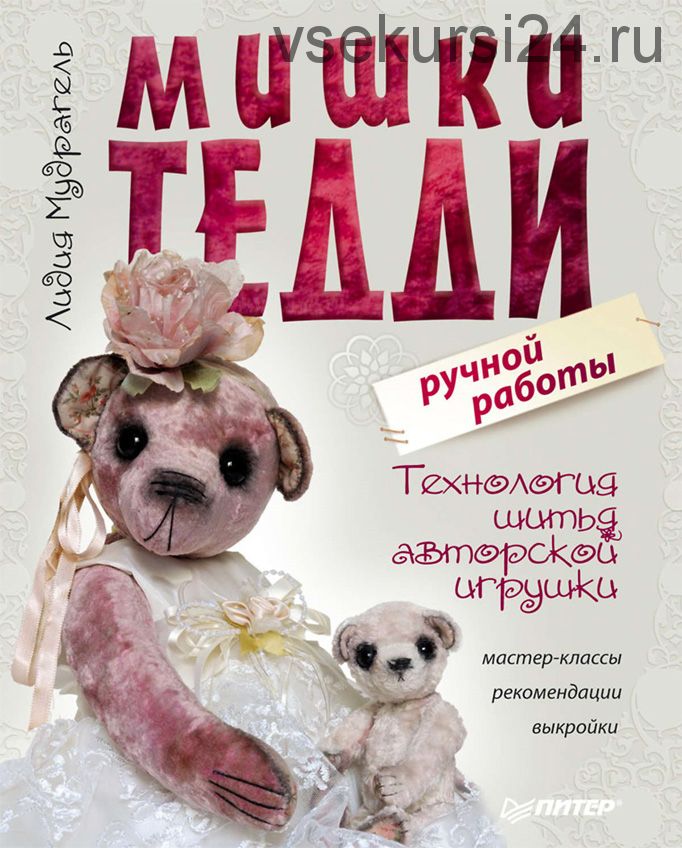 Мишки Тедди ручной работы: технология шитья авторской игрушки - мк, рекомендации, выкройки (Лидия Мудрагель)