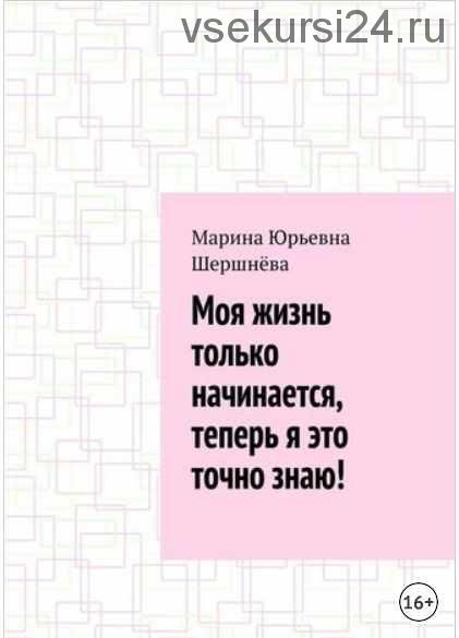 Моя жизнь только начинается, теперь я это точно знаю (Марина Шершнева)