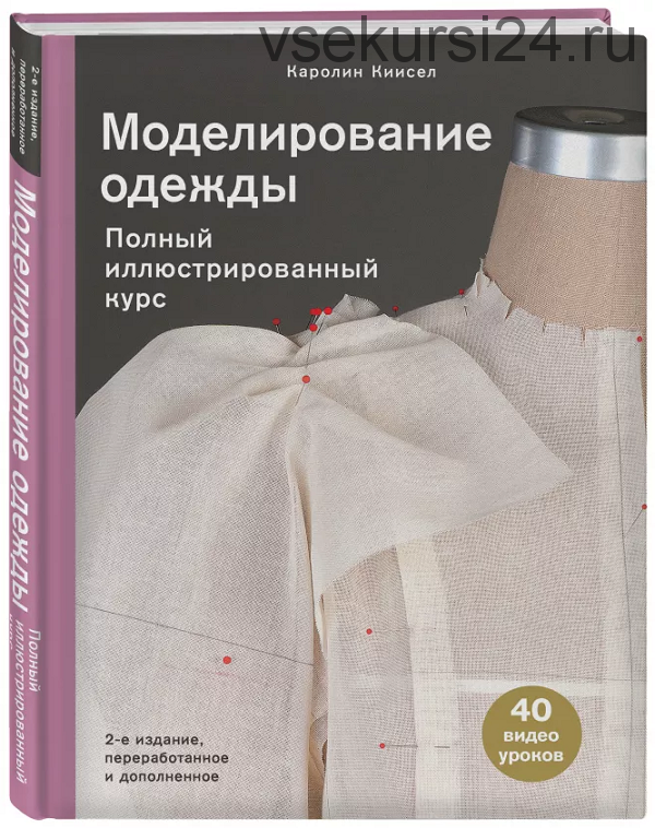 Моделирование одежды: полный иллюстрированный курс. Второе издание (Каролин Киисел)