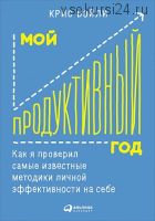 Мой продуктивный год: Как я проверил самые известные методики личной эффективности на себе(К. Бэйли)