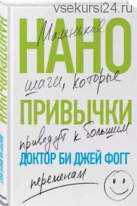 Нанопривычки. Маленькие шаги, которые приведут к большим переменам (Фогг Би Джей)