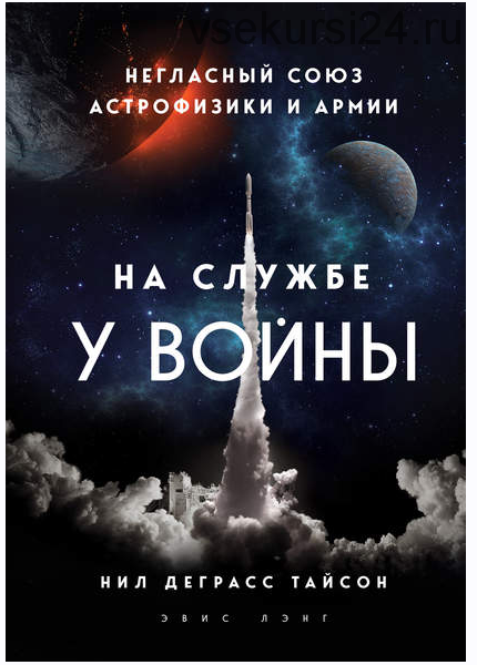 На службе у войны: негласный союз астрофизики и армии (Нил Деграсс Тайсон)