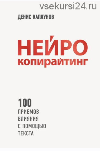 Нейрокопирайтинг. 100 приёмов влияния с помощью текста (Денис Каплунов)