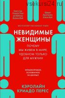 Невидимые женщины. Почему мы живем в мире, удобном только для мужчин. (Кэролайн Криадо Перес)