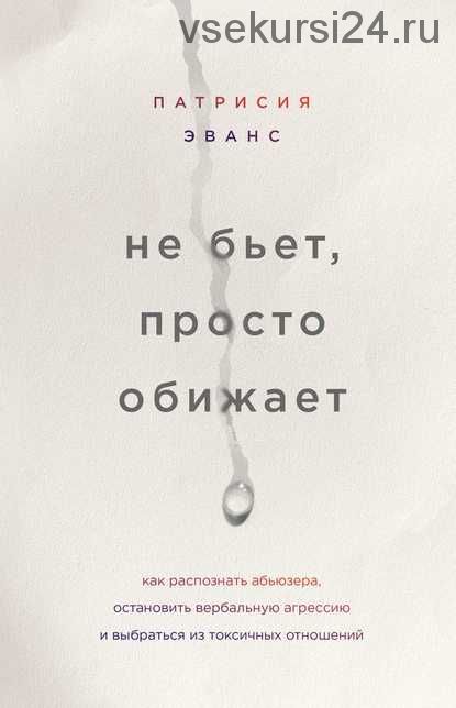 Не бьет, просто обижает. Как распознать абьюзера, остановить вербальную агрессию (Патрисия Эванс)