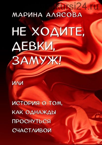 Не ходите, девки, замуж! или История о том, как однажды проснуться счастливой (Марина Алясова)