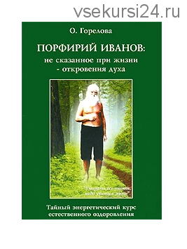 Не сказанное при жизни - откровения духа. Тайный энергетический курс (Порфирий Иванов)