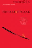 Ниндзя продаж. Тайное искусство больших побед (Ларри Кендалл)