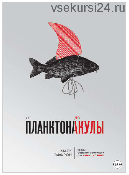От планктона до акулы. Уроки офисной эволюции для амбициозных (Марк Эффрон)