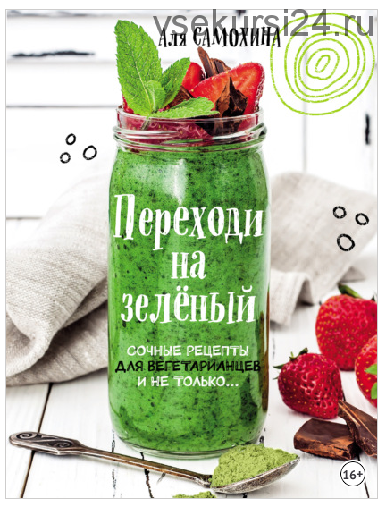 Переходи на зеленый. Яркие и сочные рецепты для вегетарианцев и не только (Аля Самохина)