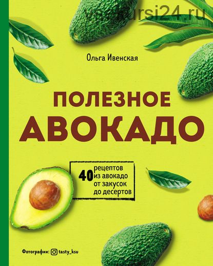 Полезное авокадо. 40 рецептов из авокадо от закусок до десертов (Ольга Ивенская)