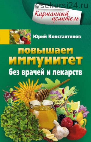 Повышаем иммунитет без врачей и лекарств (Юрий Константинов)