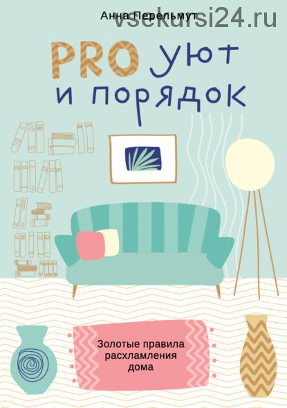 PRO уют и порядок. Золотые правила расхламления дома (Анна Перельмут)