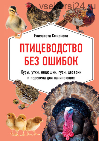 Птицеводство без ошибок. Куры, утки, индюшки, гуси, цесарки и перепела для начинающих. (Елизавета Смирнова)