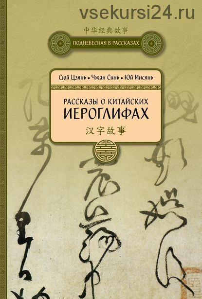 Рассказы о китайских иероглифах (Сюй Цзянь, Чжан Синь, Юй Инсянь)