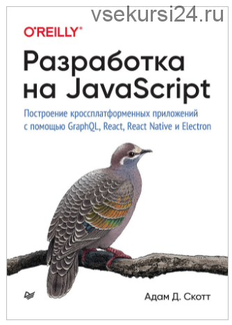 Разработка на JavaScript. Построение кроссплатформенных приложений с помощью GraphQL, React, React Native и Electron (Адам Скотт)