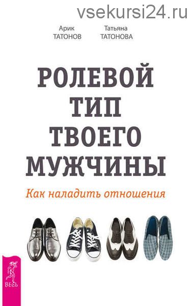 Ролевой тип твоего мужчины. Как наладить отношения (Арик Татонов, Татьяна Татонова)