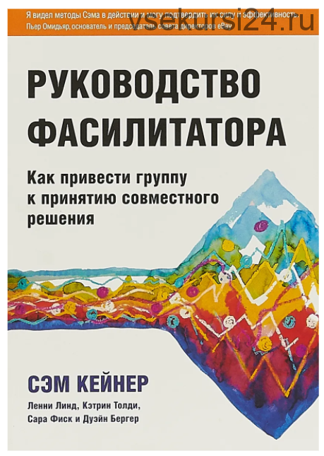 Руководство фасилитатора. Как привести группу к принятию совместного решения (Сэм Кейнер)