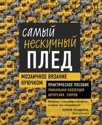 Самый нескучный плед. Мозаичное вязание крючком. Практическое пособие (Юлия Гендина)