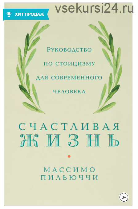 Счастливая жизнь. Руководство по стоицизму для современного человека. 53 кратких урока ныне живущим (Массимо Пильюччи)