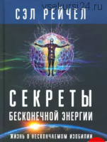 Секреты бесконечной энергии. Жизнь в нескончаемом изобилии (Сэл Рейчел)