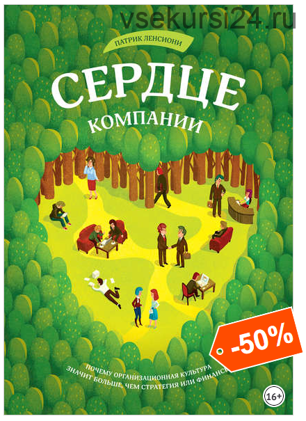 Сердце компании. Почему организационная культура значит больше, чем стратегия или финансы (Патрик Ленсиони)