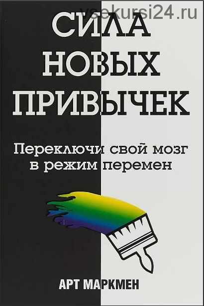 Сила новых привычек. Переключи свой мозг в режим перемен (Арт Маркмен)