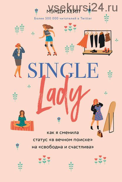 Single lady. Как я сменила статус «в вечном поиске» на «свободна и счастлива» (Мэнди Хейл)