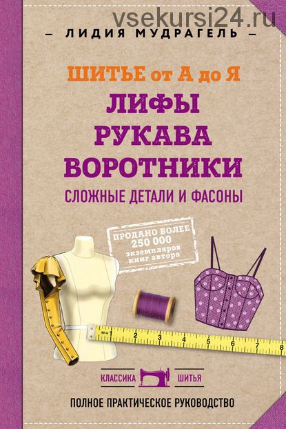 Шитье от А до Я. Лифы. Рукава. Воротники. Сложные детали и фасоны (Лидия Мудрагель)