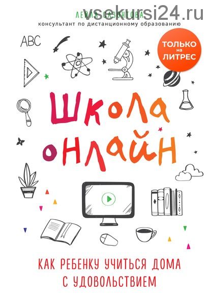 Школа онлайн. Как ребенку учиться дома с удовольствием (Лейла Сазонтова)