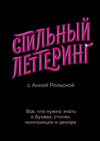 Стильный леттеринг с Анной Рольской. Все, что нужно знать о буквах, стилях, композиции и декоре (Анна Рольская)