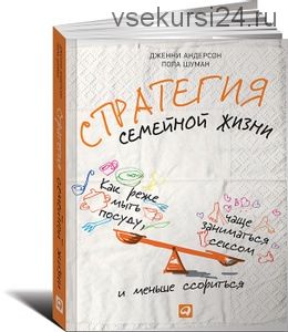 Стратегия семейной жизни. Как реже мыть посуду, чаще заниматься сексом и меньше ссориться (Дженни Андерсон, Пола Шуман)